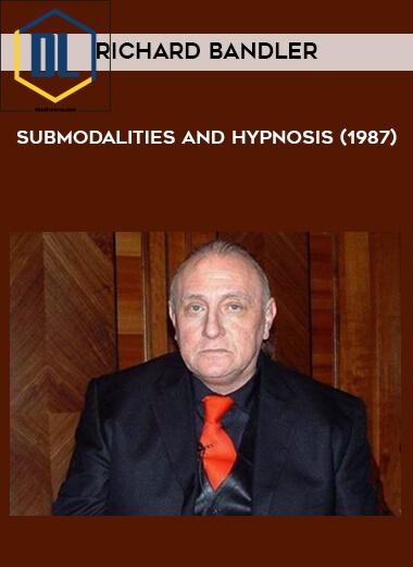 Richard Bandler – Submodalities and Hypnosis 3 123 Richard Bandler Submodalities and Hypnosis 1987