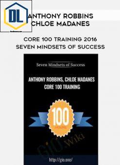 Anthony Robbins. Chloe Madanes – Core 100 Training 2016 – Seven Mindsets of Success
