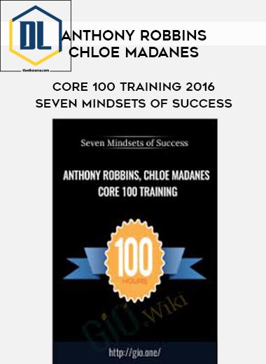 Anthony Robbins. Chloe Madanes – Core 100 Training 2016 – Seven Mindsets of Success 3 Anthony Robbins. Chloe Madanes – Core 100 Training 2016 – Seven Mindsets of Success