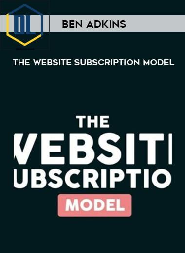 Ben Adkins – The Website Subscription Model
