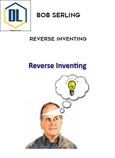 Bob Serling – Reverse Inventing