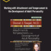 Working with Attachment and Temperament in the Development of Adult Personality with Daniel J. Siegel, M.D. 1 Working with Attachment and Temperament in the Development of Adult Personality with Daniel J. Siegel, M.D