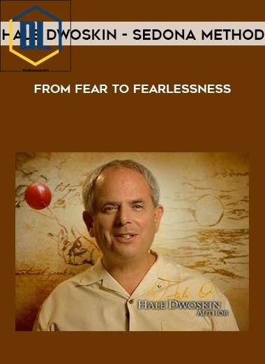 Hale Dwoskin – Sedona Method – From Fear To Fearlessness