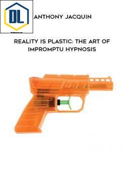ANTHONY JACQUIN – REALITY IS PLASTIC: THE ART OF IMPROMPTU HYPNOSIS