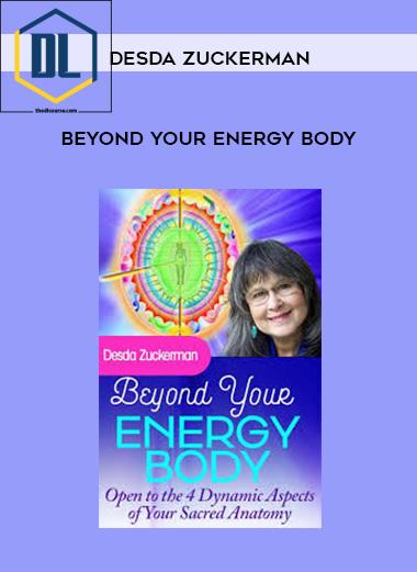 Desda Zuckerman – Beyond Your Energy Body 3 Desda Zuckerman – Beyond Your Energy Body