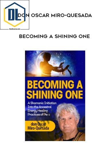 Becoming a Shining One – don Oscar Miro-Quesada