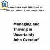 Managing and Thriving in Uncertainty John Overdurf