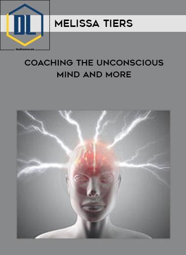 Melissa Tiers – Coaching The Unconscious Mind and More