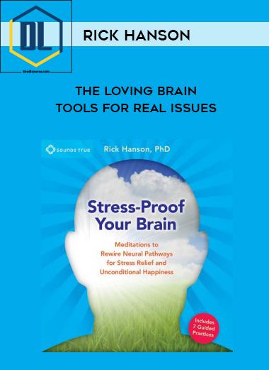 Rick Hanson – The Loving Brain – Tools For Real Issues