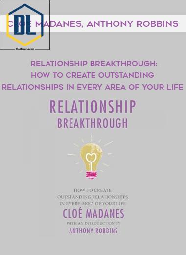 Cloe Madanes, Anthony Robbins – Relationship Breakthrough: How to Create Outstanding Relationships in Every Area of Your Life