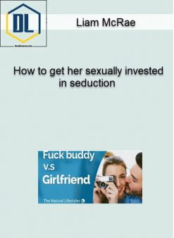 Liam McRae – How to get her sexually invested in seduction