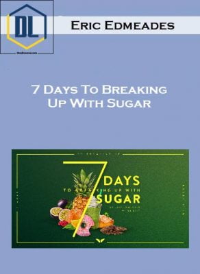 Eric Edmeades – 7 Days To Breaking Up With Sugar