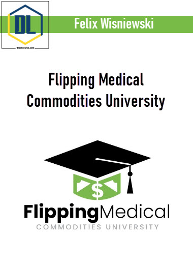 Felix Wisniewski - Flipping Medical Commodities University 3 Felix Wisniewski – Flipping Medical Commodities University