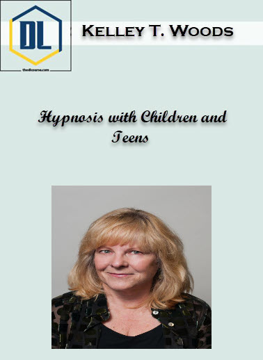 Kelley T. Woods – Hypnosis with Children and Teens 3 Hypnosis with Children and Teens