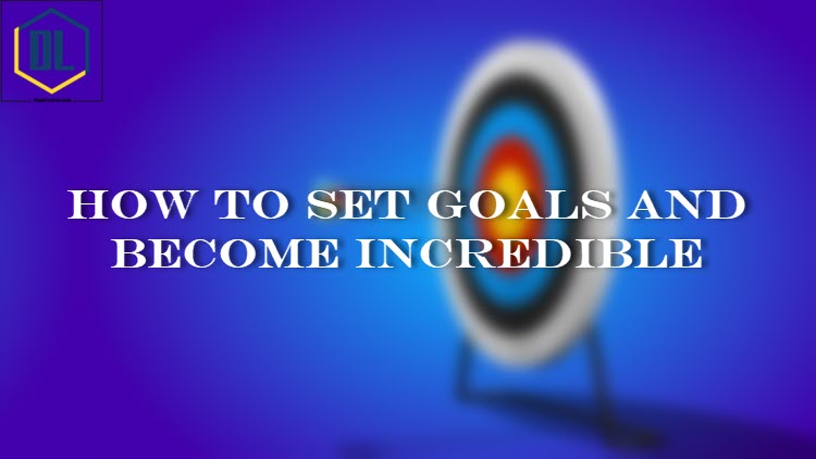 How to Set Goals and Become Incredible 1 032