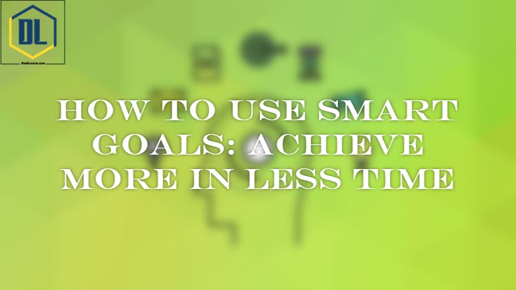 How to Use SMART Goals: Achieve More in Less Time 1 045