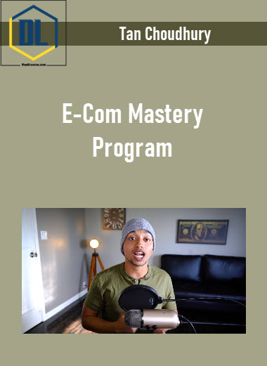 Tan Choudhury – E-Com Mastery Program 13 322