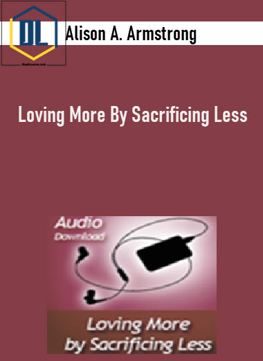 Alison A. Armstrong – Loving More By Sacrificing Less 3 https://thedlcourse.com/wp-content/uploads/2021/11/Alison-A.-Armstrong-Loving-More-By-Sacrificing-Less.jpg