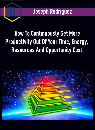 Joseph Rodriguez - How To Continuously Get More Productivity Out Of Your Time, Energy, Resources And Opportunity Cost 3 How To Continuously Get More Productivity Out Of Your Time Energy Resources And Opportunity Cost