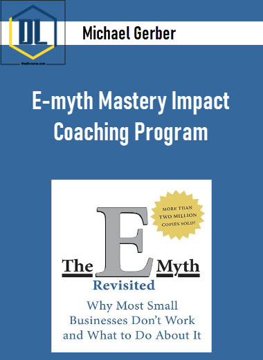 Michael Gerber - E-myth Mastery Impact Coaching Program 3 Michael Gerber - E-myth Mastery Impact Coaching Program