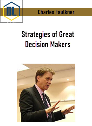 Charles Faulkner – Strategies of Great Decision Makers 3 Charles Faulkner – Strategies of Great Decision Makers