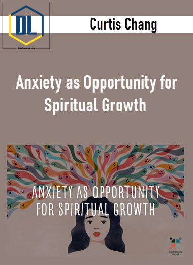 Curtis Chang – Anxiety as Opportunity for Spiritual Growth 3 Curtis Chang – Anxiety as Opportunity for Spiritual Growth