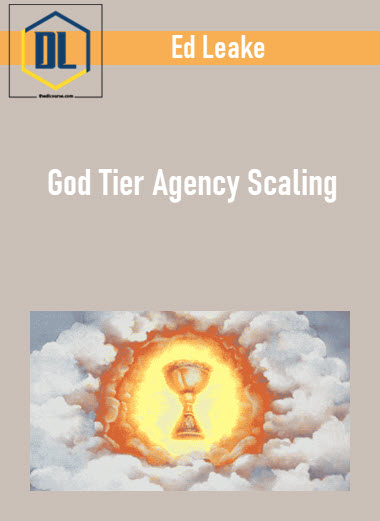 Ed Leake - God Tier Agency Scaling 3 Ed Leake - God Tier Agency Scaling