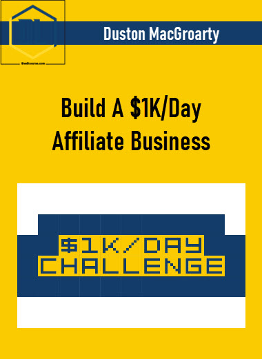 Duston MacGroarty – Build A $1K/Day Affiliate Business 13 542