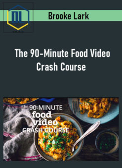 Brooke Lark – The 90-Minute Food Video Crash Course