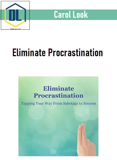 Carol Look – Eliminate Procrastination: Tapping Your Way from Sabotage to Success 3 Eliminate Procrastination: Tapping Your Way from Sabotage to Success