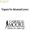 Gabrielle Moore – Trigasm For Advanced Lovers 1 Gabrielle Moore – Trigasm For Advanced Lovers