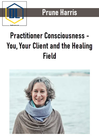 Prune Harris – Practitioner Consciousness – You, Your Client and the Healing Field 3 Prune Harris – Practitioner Consciousness – You, Your Client and the Healing Field
