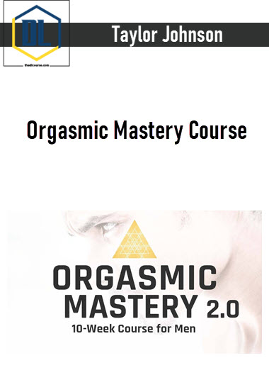 Taylor Johnson – Orgasmic Mastery Course 3 Taylor Johnson – Orgasmic Mastery Course