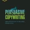 Persuasive Copywriting: Using Psychology to Influence, Engage and Sell 2 Persuasive Copywriting
