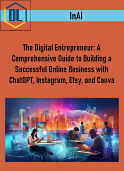 The Digital Entrepreneur: A Comprehensive Guide to Building a Successful Online Business with ChatGPT, Instagram, Etsy, and Canva – InAI