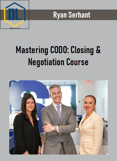 Ryan Serhant – Mastering CODO: Closing & Negotiation Course 3 Mastering CODO
