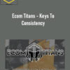 Jonathan Smith – Ecom Titans – Keys To Consistency 2 Jonathan Smith – Ecom Titans – Keys To Consistency