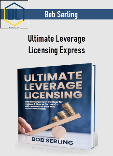 Bob Serling – Ultimate Leverage Licensing Express 3 Bob Serling – Ultimate Leverage Licensing Express