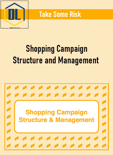 Take Some Risk – Shopping Campaign Structure and Management 3 Take Some Risk – Shopping Campaign Structure and Management