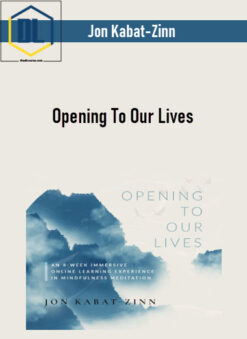 Jon Kabat-Zinn – Opening To Our Lives