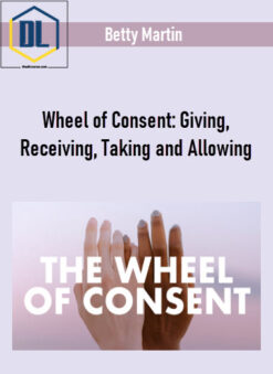 Betty Martin – Wheel of Consent: Giving, Receiving, Taking and Allowing