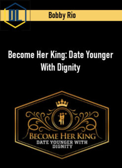 Bobby Rio – Become Her King: Date Younger With Dignity
