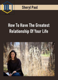 Sheryl Paul – How To Have The Greatest Relationship Of Your Life.