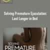 The Intimacy Institute – Solving Premature Ejaculation: Last Longer in Bed 1 The Intimacy Institute – Solving Premature Ejaculation: Last Longer in Bed