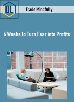 Trade Mindfully – 6 Weeks to Turn Fear into Profits